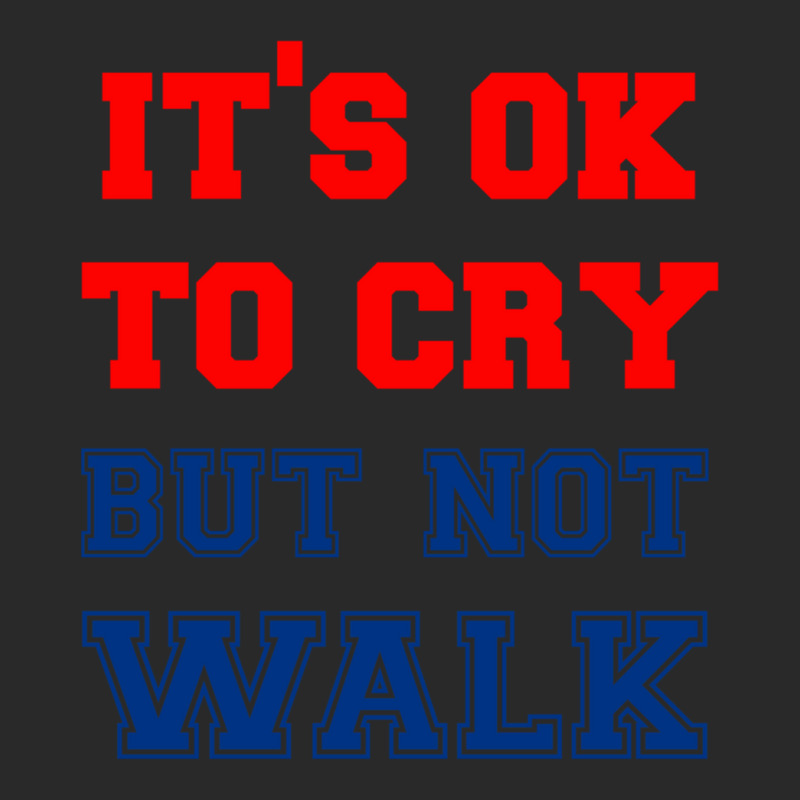 It S Ok To Cry    Not Walk T Shirt Printed hat by YAMARIMULERO | Artistshot