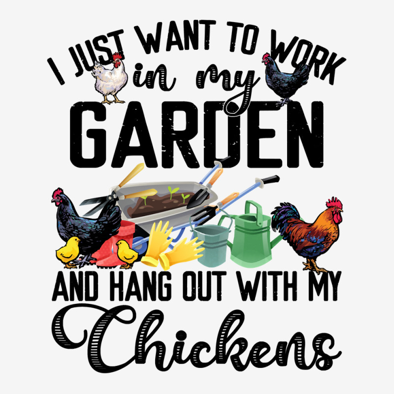 Chicken I Just Want To Work In My Garden Hang Out With My Chickens 70  Classic T-shirt by coolquirrell | Artistshot