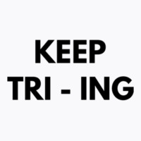 Keep Tri Ing T-shirt | Artistshot