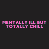 Mentally Ill But Totally Chill  (7) T-shirt | Artistshot