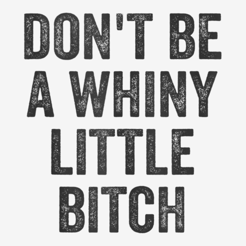 Don't Be A Whiny Little Bitch Salty Insult Quote Saying Camper Cup | Artistshot