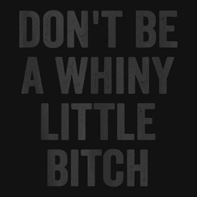 Don't Be A Whiny Little Bitch Salty Insult Quote Saying Skinny Tumbler | Artistshot