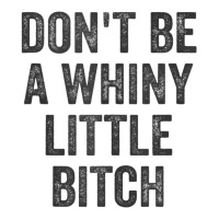 Don't Be A Whiny Little Bitch Salty Insult Quote Saying Sticker | Artistshot