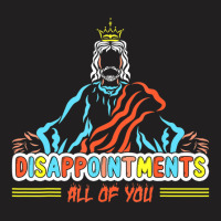 Disappointments All Of You, Christ Jesus Sarcastic Humor T-shirt | Artistshot