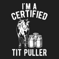 I'm A Certified Tit Puller Dairy Cow Farmer Classic T-shirt | Artistshot