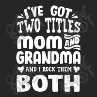 I've Got Two Titles Mom And Grandma Ladies Fitted T-shirt | Artistshot