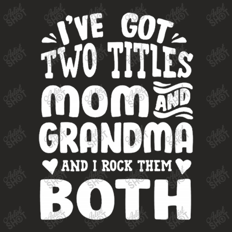 I've Got Two Titles Mom And Grandma Ladies Fitted T-Shirt by NatalieAD | Artistshot