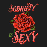 Sobriety Is Sexy Inspirational Recovery Sober Quote Rose Classic T-shirt | Artistshot