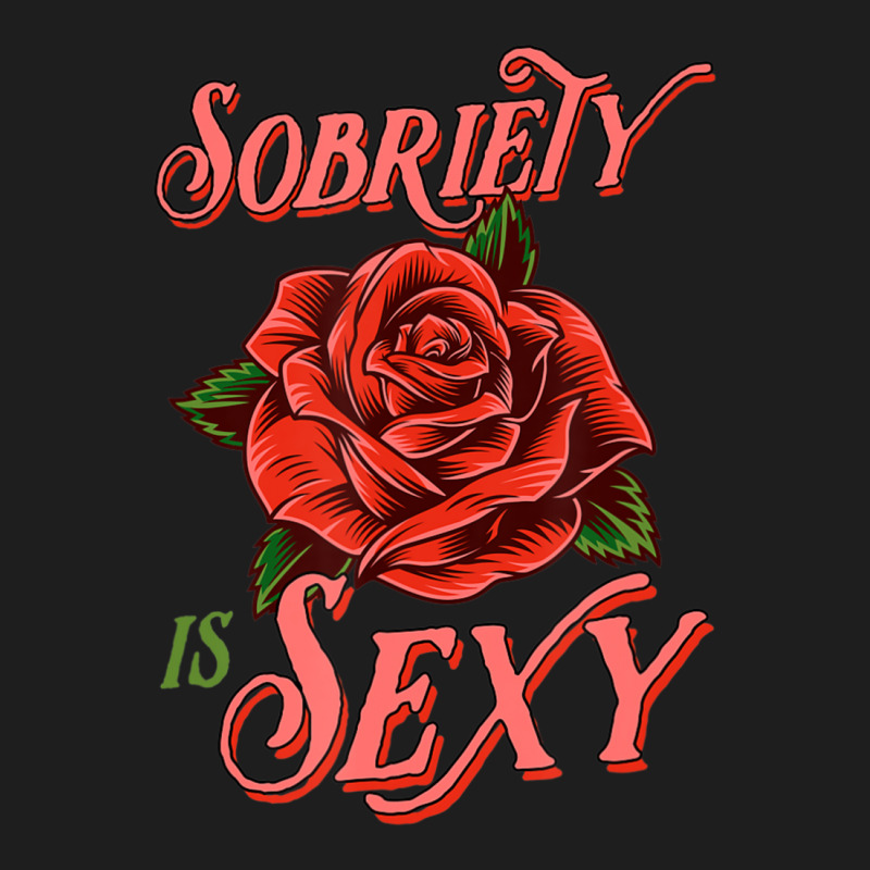 Sobriety Is Sexy Inspirational Recovery Sober Quote Rose Classic T-shirt | Artistshot