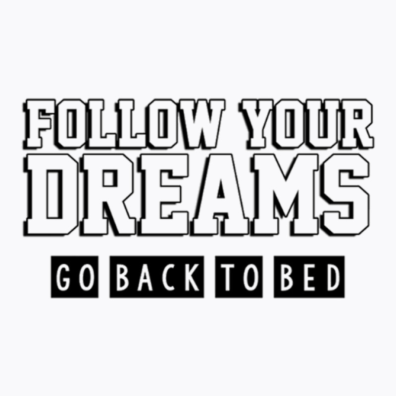 Follow Your Dreams Go Back To Bed T-shirt | Artistshot