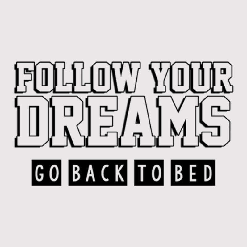 Follow Your Dreams Go Back To Bed Pocket T-shirt | Artistshot