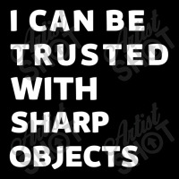 I Can Be Trusted With Sharp Objects Pocket T-shirt | Artistshot