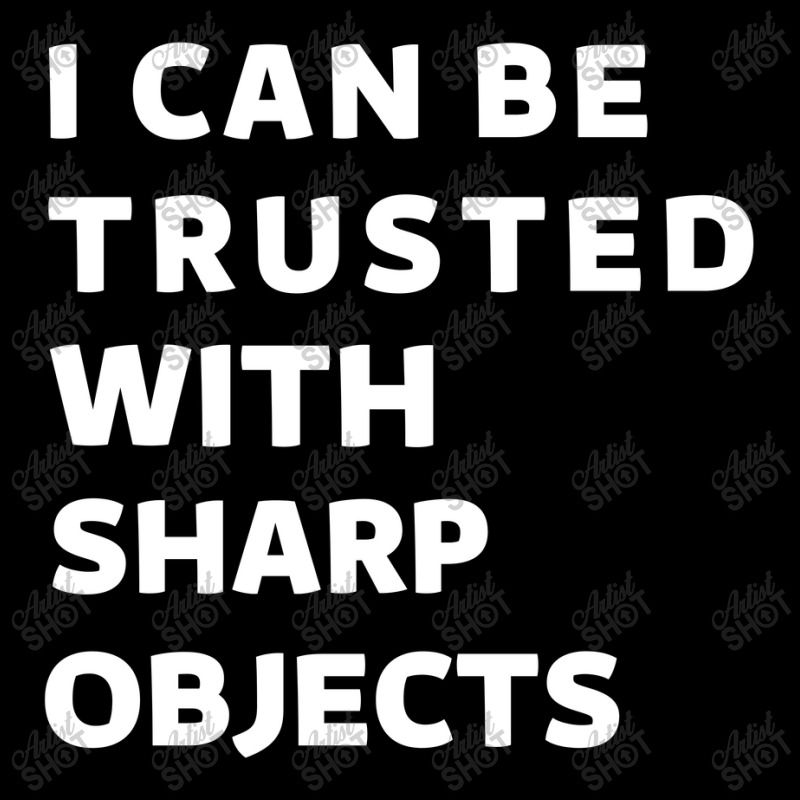 I Can Be Trusted With Sharp Objects Pocket T-shirt | Artistshot