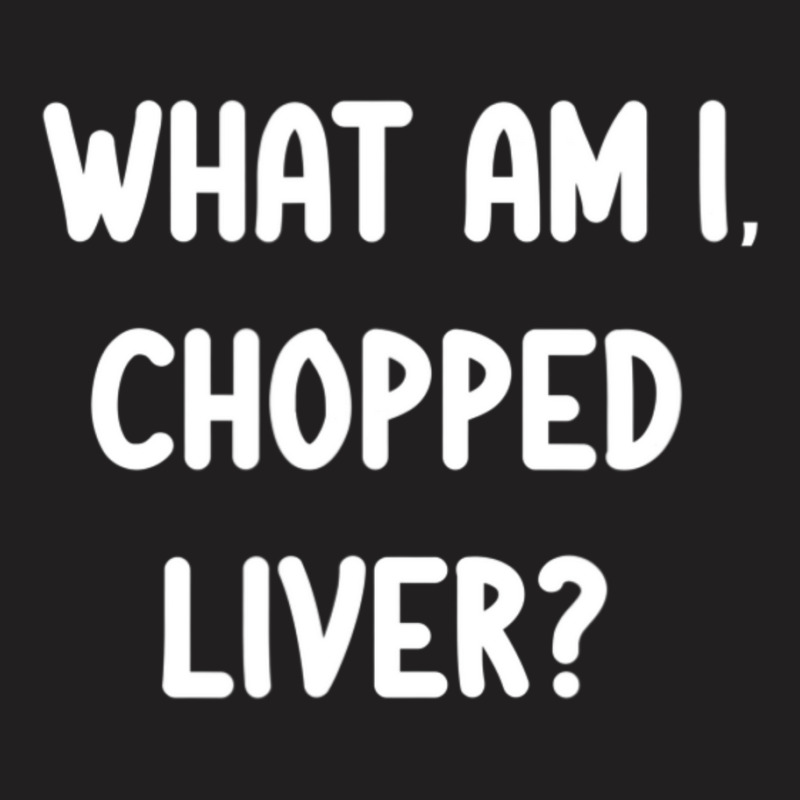 Funny, What Am I Chopped Liver, Joke Sarcastic Family T-shirt | Artistshot