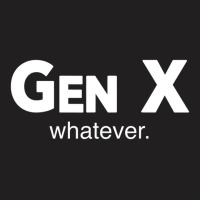 Gen X Whatever Sarcastic Generation Gap Saying Quote T-shirt | Artistshot