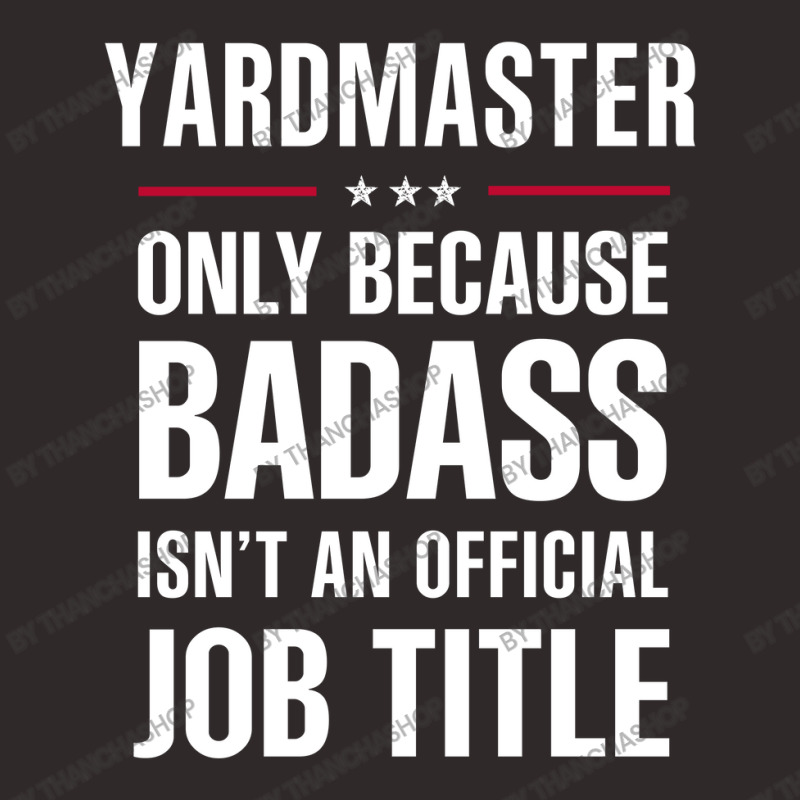 Yardmaster Because Badass Isn't A Job Title Cool Gift Racerback Tank by thanchashop | Artistshot