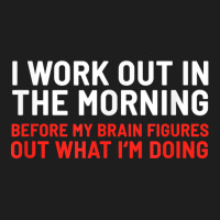 I Work Out In The Morning Funny Calisthenics Gym Fitness T Shirt Classic T-shirt | Artistshot