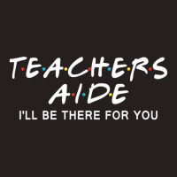 Teachers Aide I'll Be There For You Tank Top | Artistshot