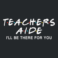 Teachers Aide I'll Be There For You Crewneck Sweatshirt | Artistshot