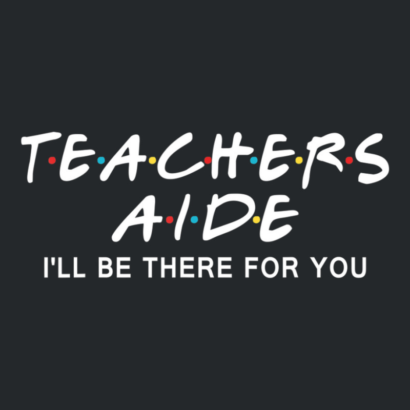 Teachers Aide I'll Be There For You Crewneck Sweatshirt by cm-arts | Artistshot