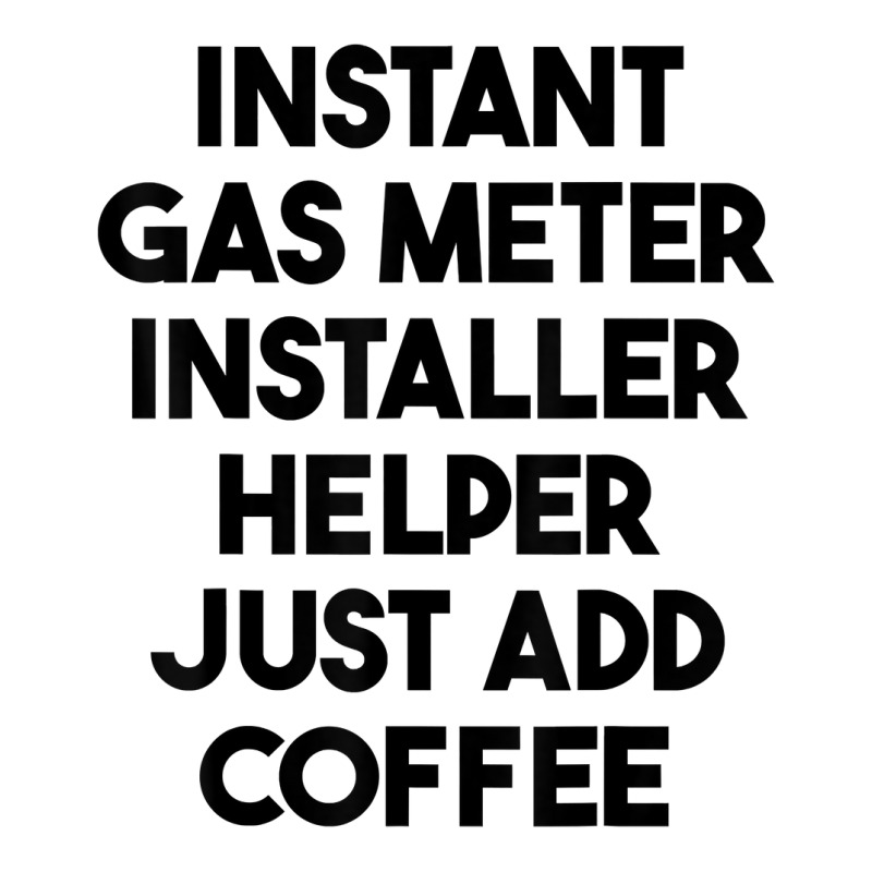 Instant Gas Meter Installer Helper Just Add Coffee T Shirt Maternity Scoop Neck T-shirt by cm-arts | Artistshot