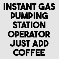 Instant Gas Pumping Station Operator Just Add Coffee T Shirt Exclusive T-shirt | Artistshot