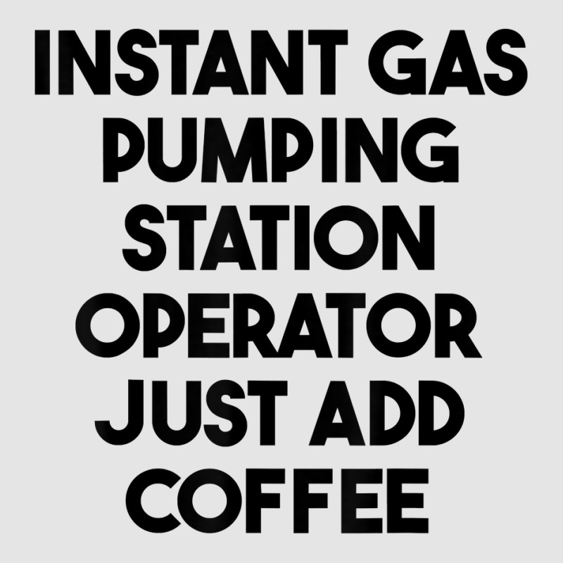 Instant Gas Pumping Station Operator Just Add Coffee T Shirt Exclusive T-shirt by cm-arts | Artistshot