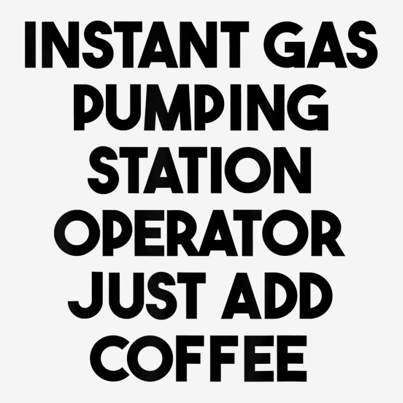 Instant Gas Pumping Station Operator Just Add Coffee T Shirt Classic T-shirt by cm-arts | Artistshot