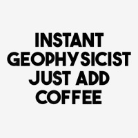 Instant Geophysicist Just Add Coffee T Shirt Adjustable Cap | Artistshot