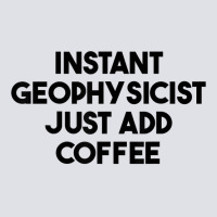 Instant Geophysicist Just Add Coffee T Shirt Bucket Hat | Artistshot