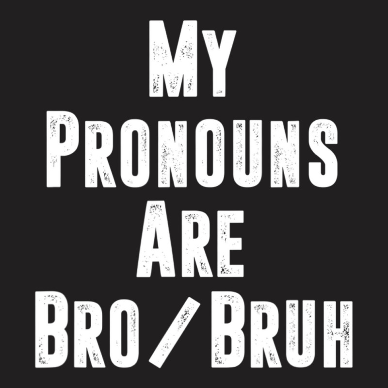 Mens My Pronouns Are Bro Bruh Politically Incorrect Quote T-shirt | Artistshot