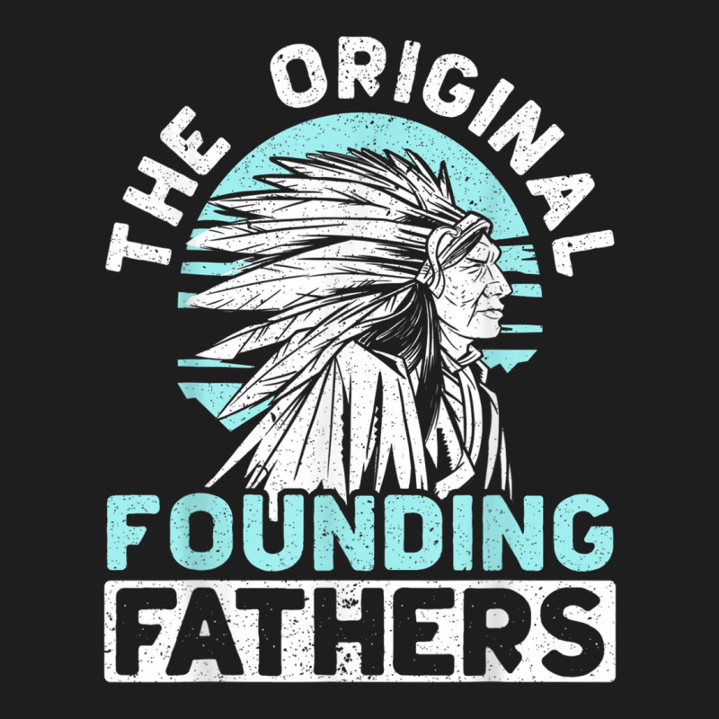 The Original Founding Fathers Indigenous Native American T Shirt Classic T-shirt | Artistshot