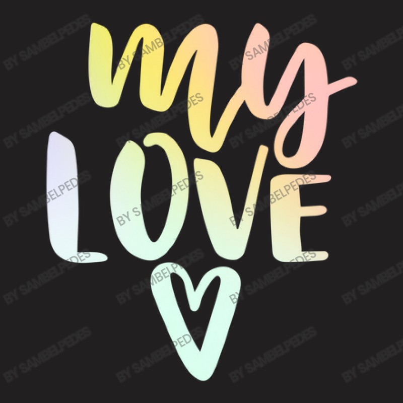 My Love T-Shirt by sambelpedes | Artistshot