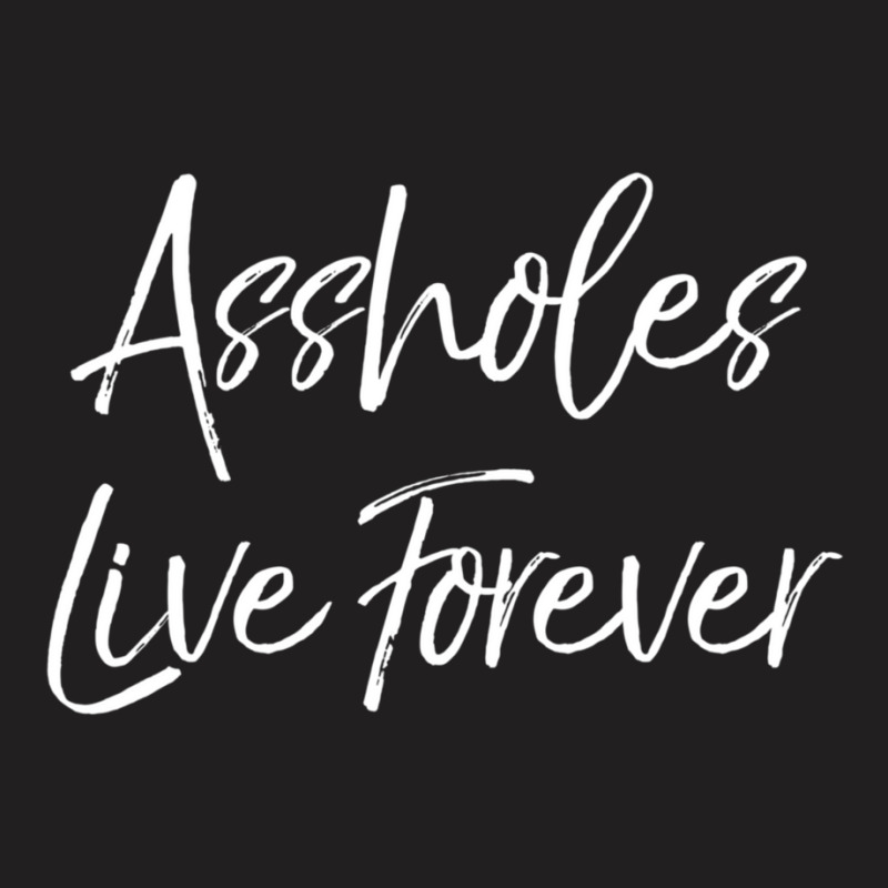 Gag Sarcasm Saying Cute Assholes Live Forever T-shirt | Artistshot