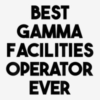 Best Gamma Facilities Operator Ever T Shirt Classic T-shirt | Artistshot