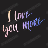 I Love You More T-shirt | Artistshot