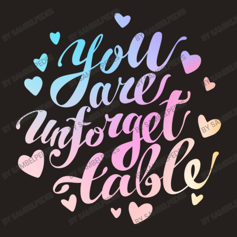 You Are Unforgettable Tank Top by sambelpedes | Artistshot