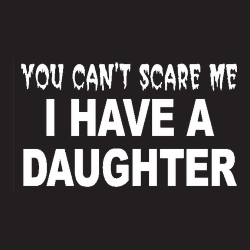 You Can't Scare Me I Have A Daughter T-shirt | Artistshot