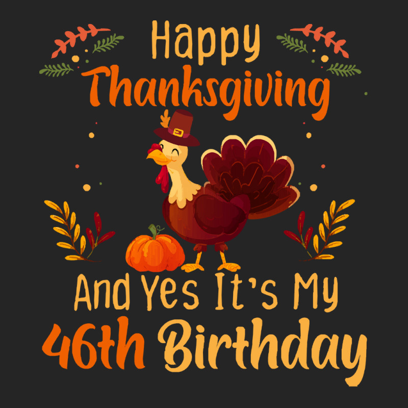 Happy Thanksgiving And Yes It&39;s My 46th Birthday, Thanksgiving 46 Y Unisex Hoodie | Artistshot