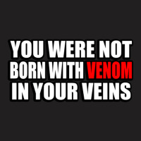 You Were Not Born With Venom In Your Veins T-shirt | Artistshot