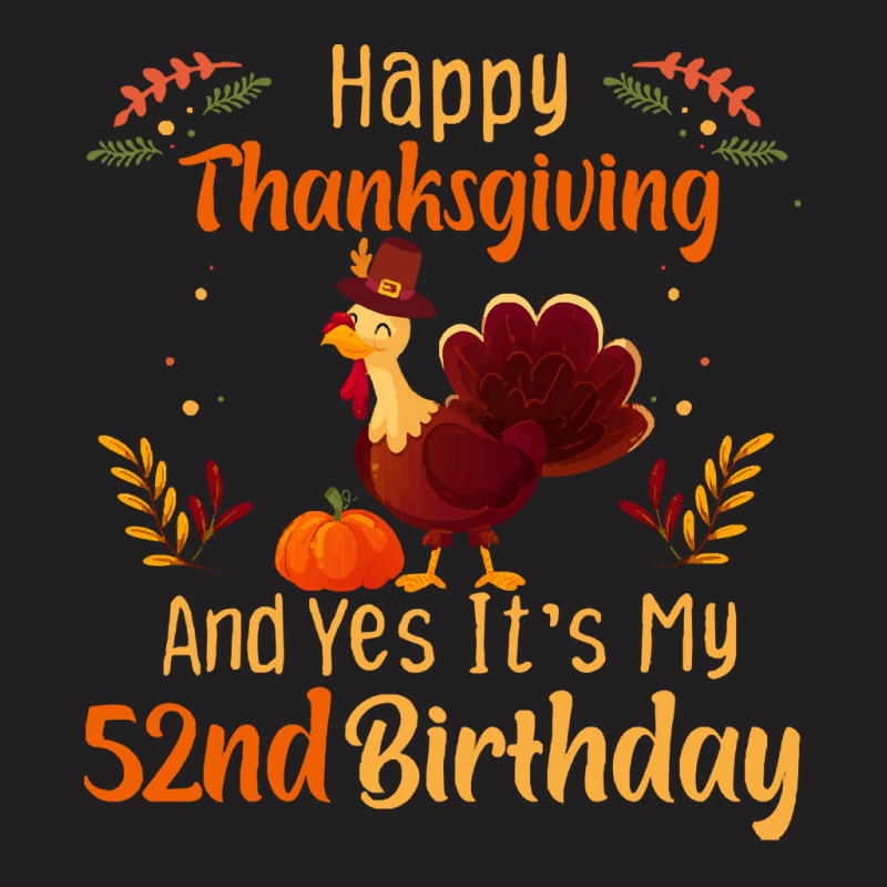 Happy Thanksgiving And Yes It&39;s My 52nd Birthday, Thanksgiving 52 Y T-shirt | Artistshot