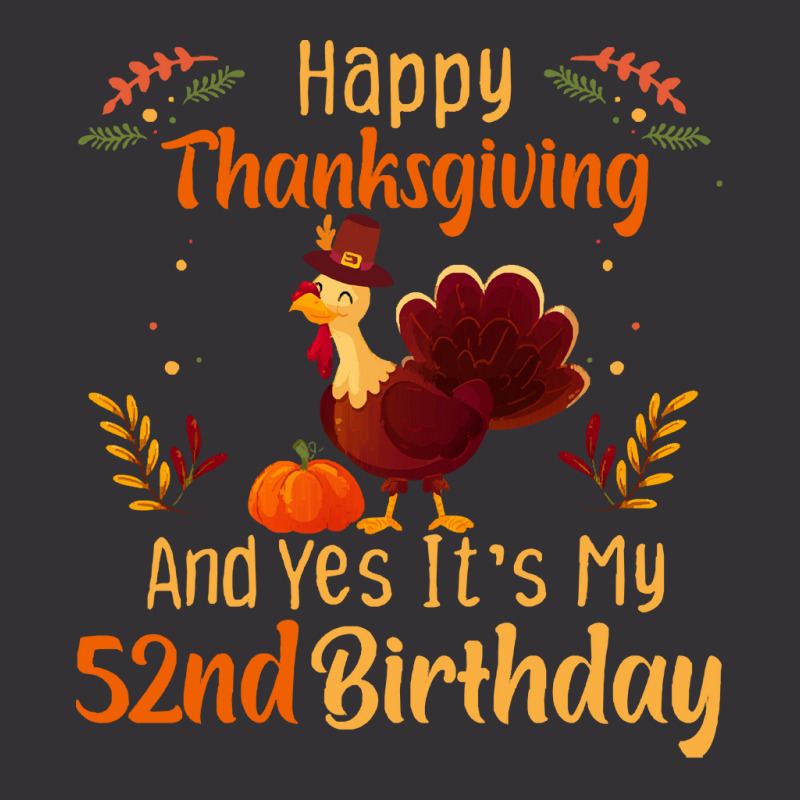 Happy Thanksgiving And Yes It&39;s My 52nd Birthday, Thanksgiving 52 Y Vintage Hoodie | Artistshot