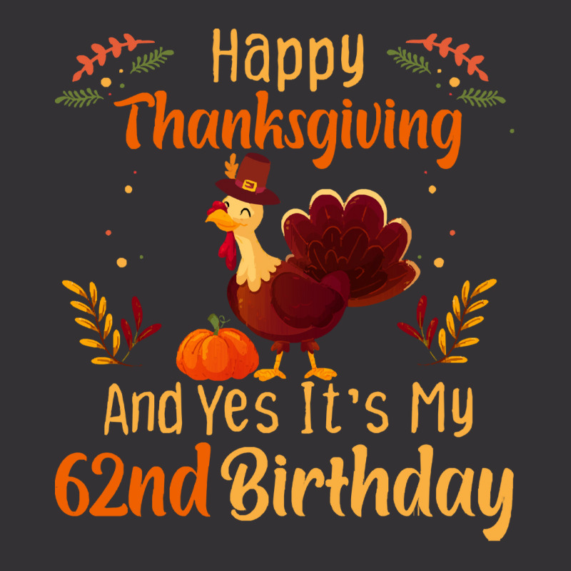 Happy Thanksgiving And Yes It&39;s My 62nd Birthday, Thanksgiving 62 Y Vintage Hoodie | Artistshot