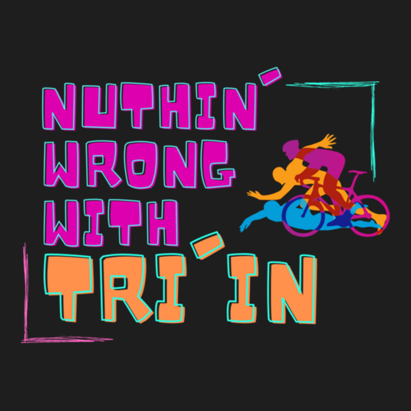 Nuthin  Wrong With Tri In Classic T-shirt by KENNETHPCLING | Artistshot