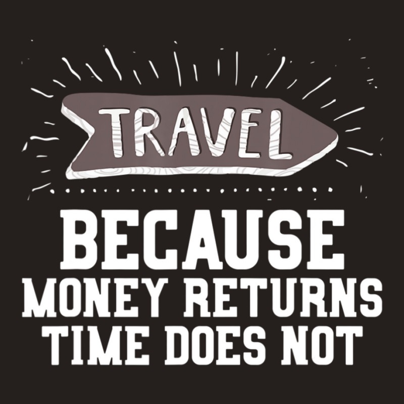 Travel Quote Money Returns Time Does Not Tank Top by cm-arts | Artistshot