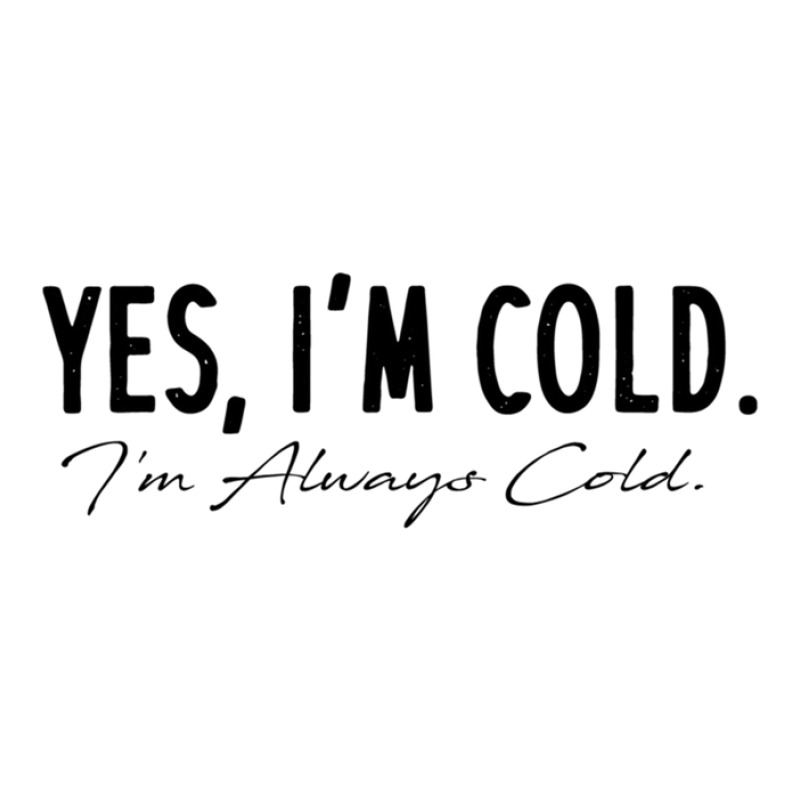 Yes I'm Always Cold Unisex Hoodie | Artistshot