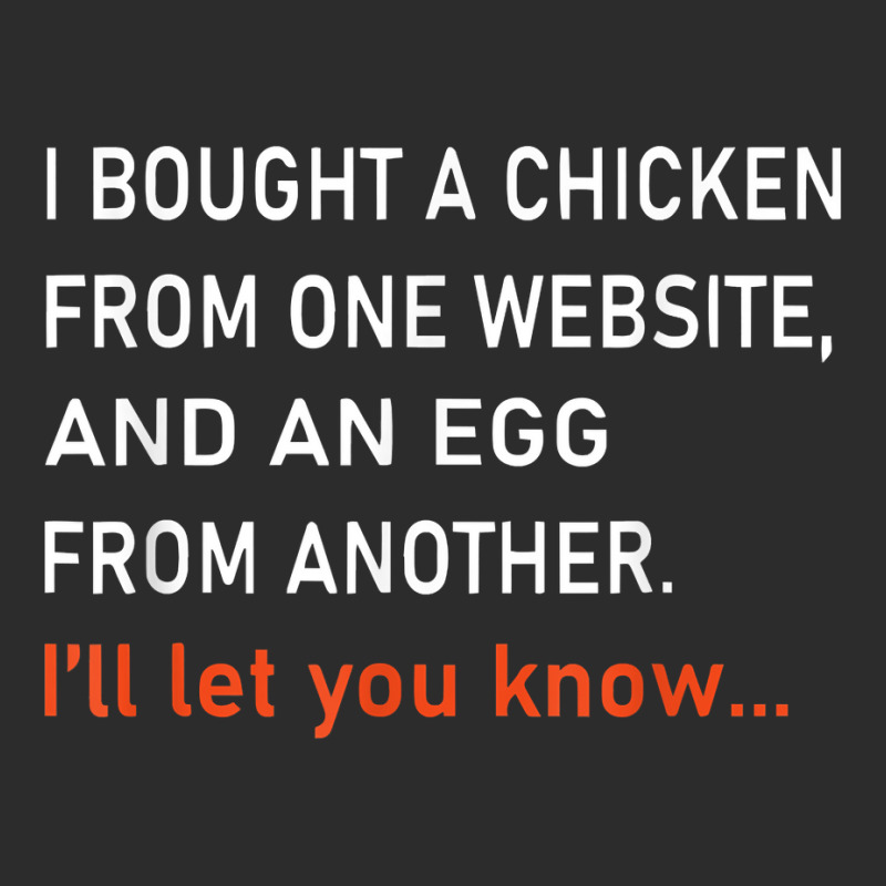 I Bought A Chicken From One Website And An Egg From Another T Shirt Exclusive T-shirt | Artistshot