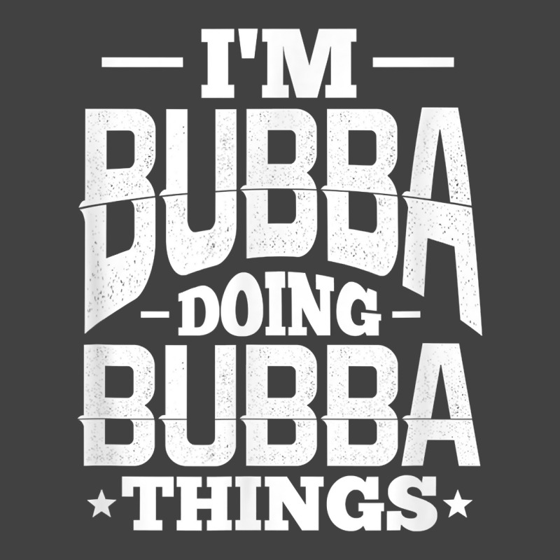 I'm Bubba Doing Bubba Things Name Nickname Alias T Shirt Vintage T-Shirt by cm-arts | Artistshot