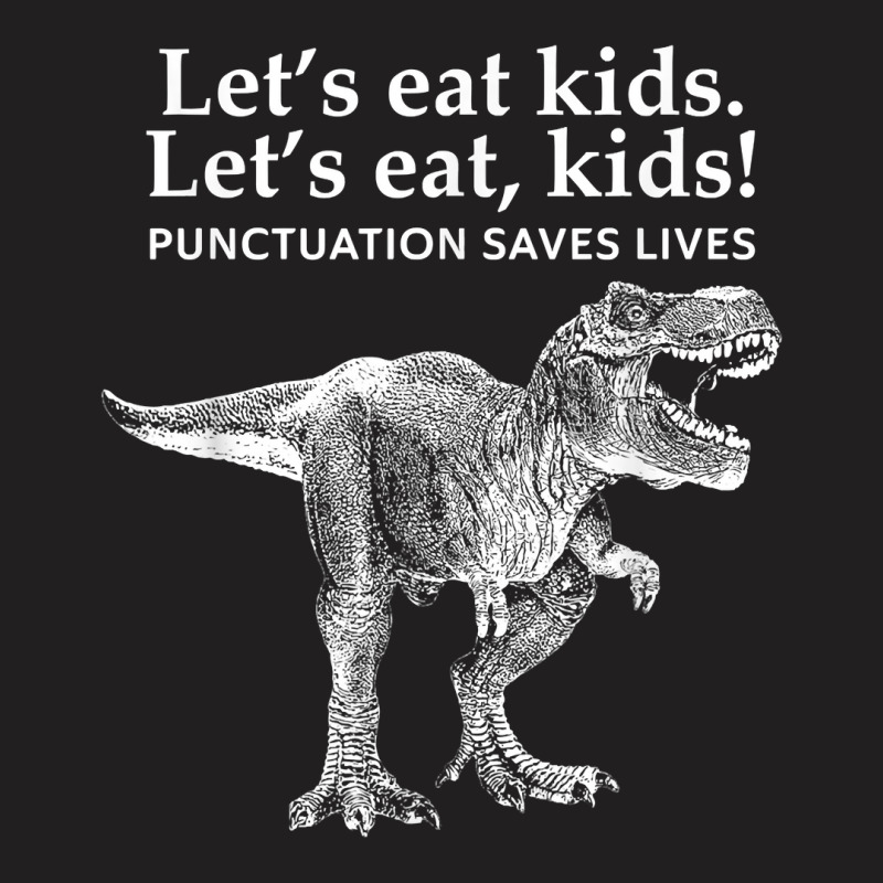 Lets Eat Kids Punctuation Saves Lives Dinosaur Funny Teacher T Shirt T-shirt | Artistshot