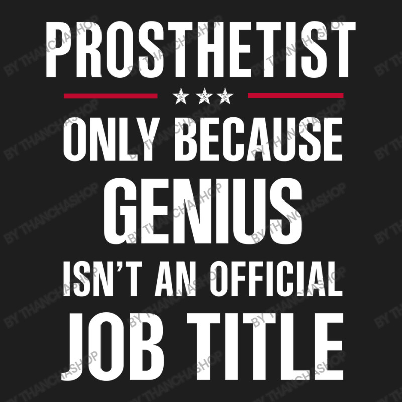 Gift For Genius Prosthetist Classic T-shirt by thanchashop | Artistshot